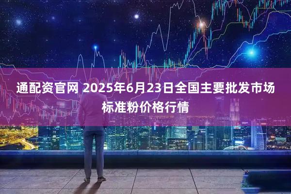 通配资官网 2025年6月23日全国主要批发市场标准粉价格行情