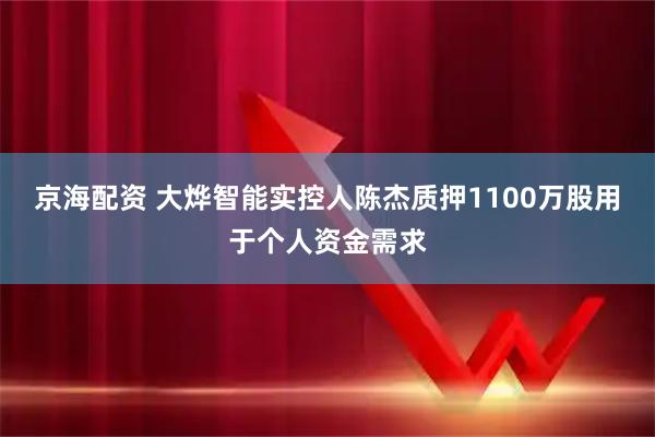 京海配资 大烨智能实控人陈杰质押1100万股用于个人资金需求